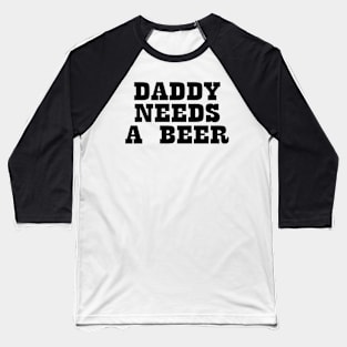 Daddy Needs A Beer Baseball T-Shirt